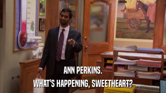 ANN PERKINS. WHAT'S HAPPENING, SWEETHEART? 