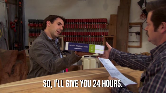 SO, I'LL GIVE YOU 24 HOURS.  