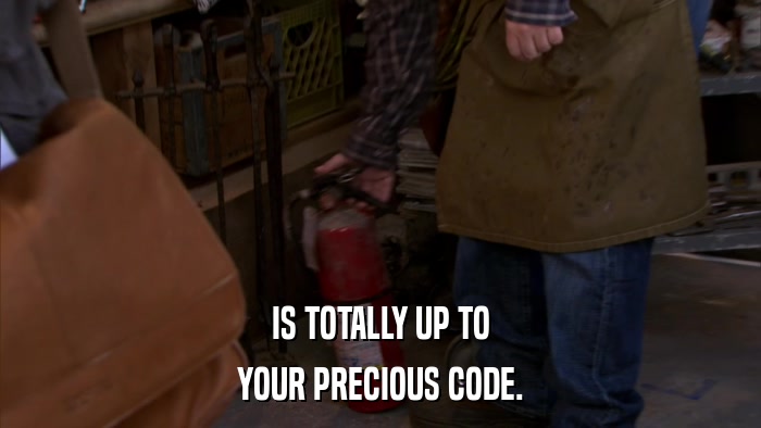 IS TOTALLY UP TO YOUR PRECIOUS CODE. 