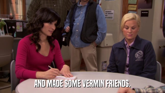 AND MADE SOME VERMIN FRIENDS.  