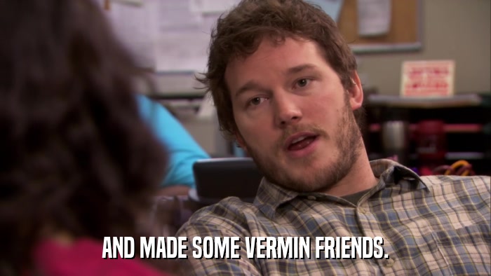 AND MADE SOME VERMIN FRIENDS.  