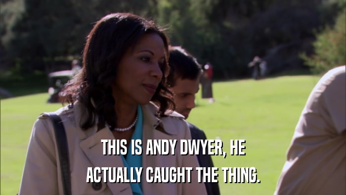 THIS IS ANDY DWYER, HE ACTUALLY CAUGHT THE THING. 