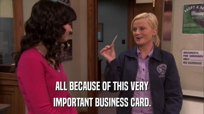 ALL BECAUSE OF THIS VERY IMPORTANT BUSINESS CARD. 