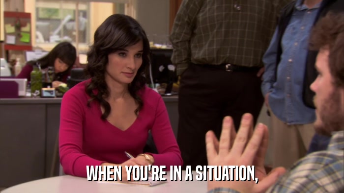 WHEN YOU'RE IN A SITUATION,  