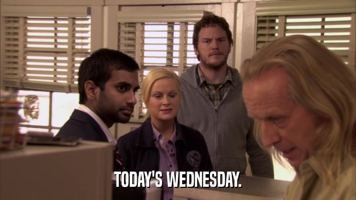 TODAY'S WEDNESDAY.  