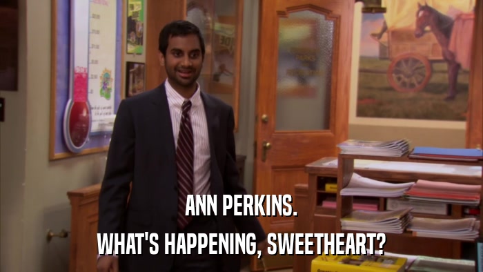 ANN PERKINS. WHAT'S HAPPENING, SWEETHEART? 