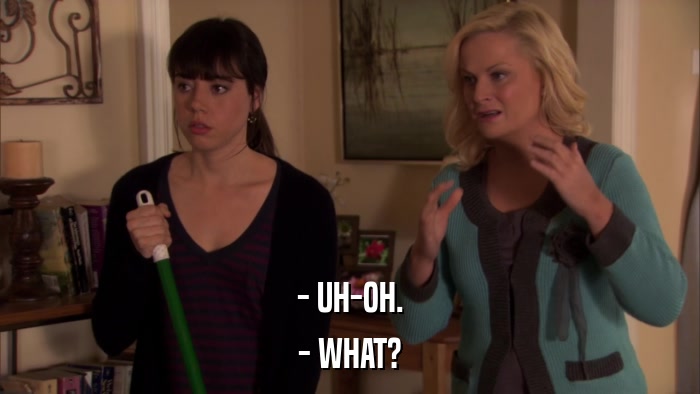 - UH-OH. - WHAT? 