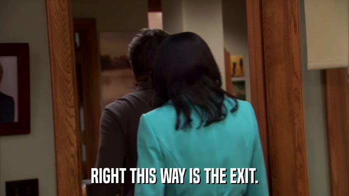 RIGHT THIS WAY IS THE EXIT.  