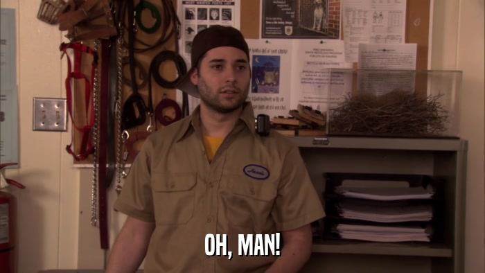 OH, MAN!  