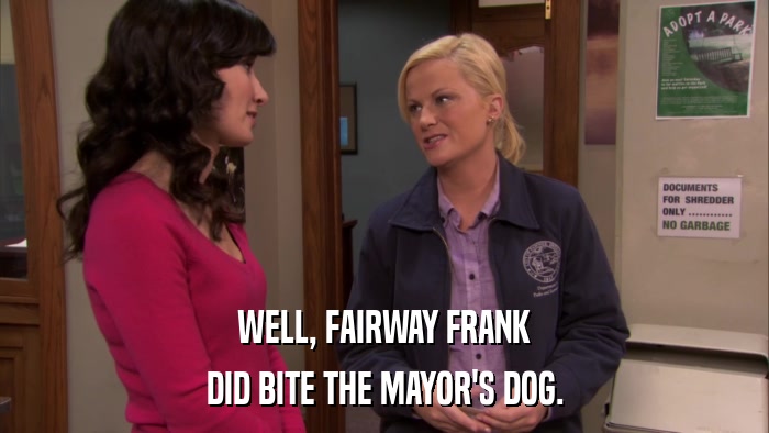 WELL, FAIRWAY FRANK DID BITE THE MAYOR'S DOG. 