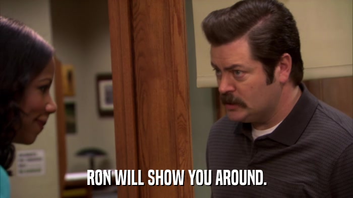RON WILL SHOW YOU AROUND.  