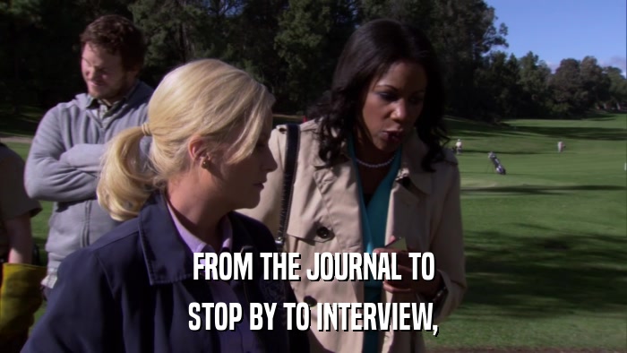 FROM THE JOURNAL TO STOP BY TO INTERVIEW, 