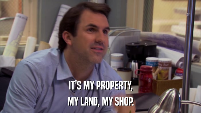 IT'S MY PROPERTY, MY LAND, MY SHOP. 