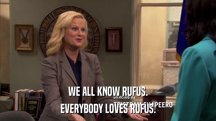 WE ALL KNOW RUFUS. EVERYBODY LOVES RUFUS. 