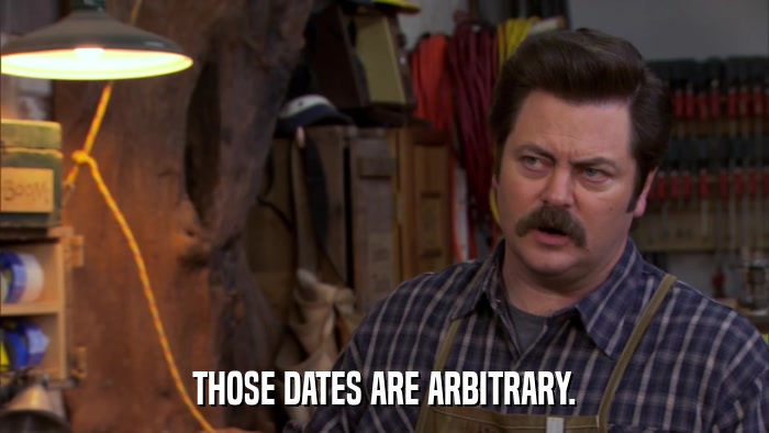 THOSE DATES ARE ARBITRARY.  