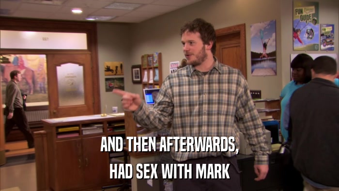 AND THEN AFTERWARDS, HAD SEX WITH MARK 