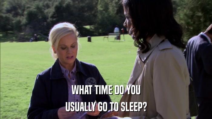 WHAT TIME DO YOU USUALLY GO TO SLEEP? 