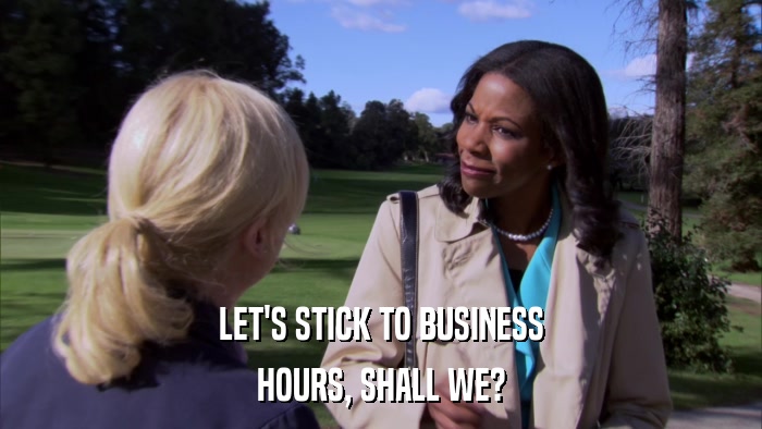 LET'S STICK TO BUSINESS HOURS, SHALL WE? 