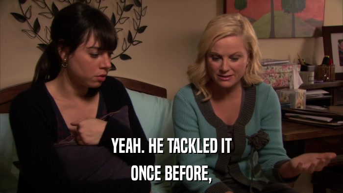 YEAH. HE TACKLED IT ONCE BEFORE, 