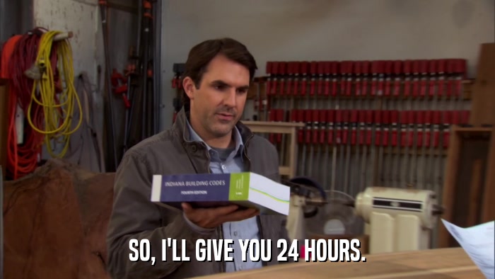 SO, I'LL GIVE YOU 24 HOURS.  