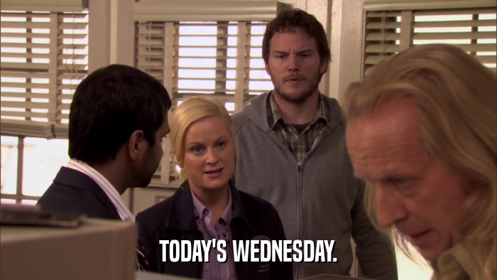 TODAY'S WEDNESDAY.  
