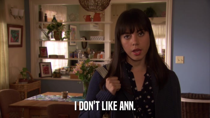 I DON'T LIKE ANN.  