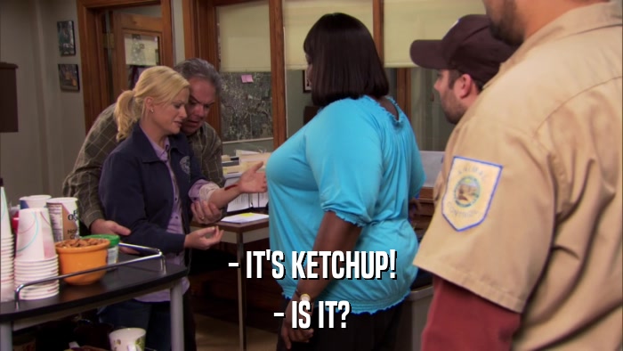 - IT'S KETCHUP! - IS IT? 