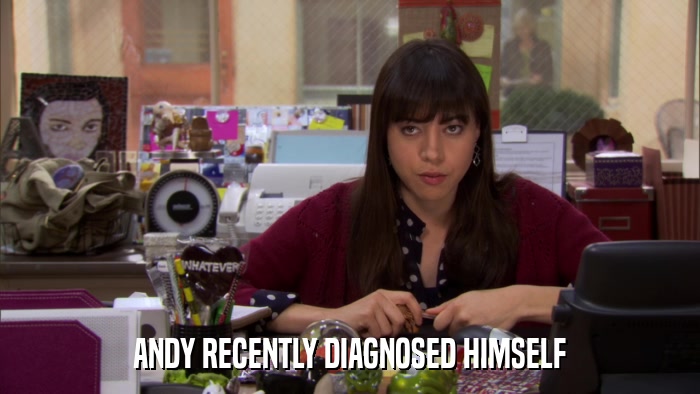ANDY RECENTLY DIAGNOSED HIMSELF  