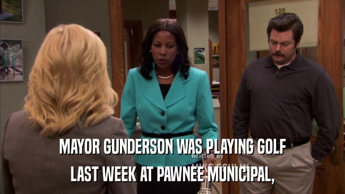 MAYOR GUNDERSON WAS PLAYING GOLF LAST WEEK AT PAWNEE MUNICIPAL, 