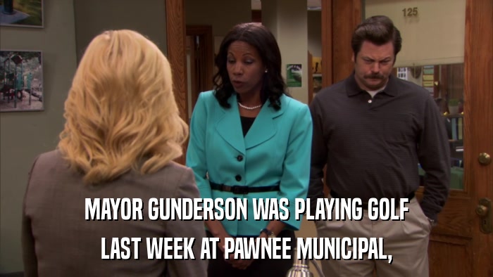 MAYOR GUNDERSON WAS PLAYING GOLF LAST WEEK AT PAWNEE MUNICIPAL, 