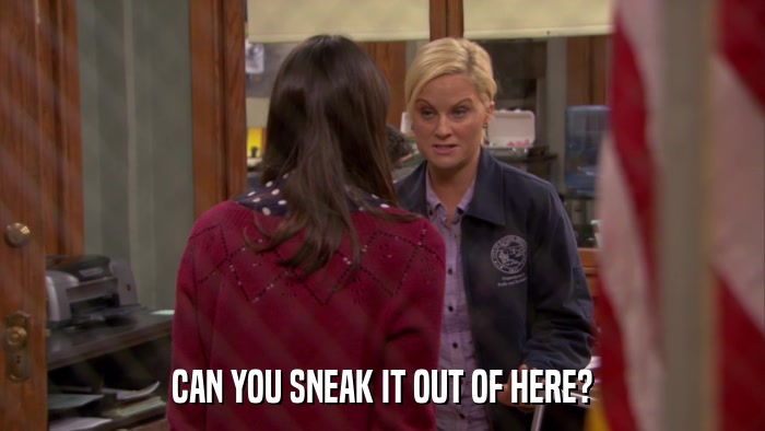 CAN YOU SNEAK IT OUT OF HERE?  