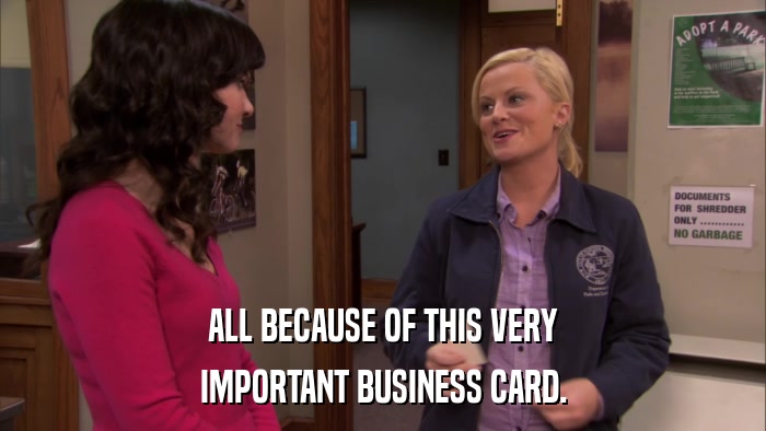 ALL BECAUSE OF THIS VERY IMPORTANT BUSINESS CARD. 