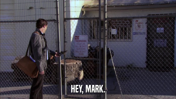 HEY, MARK.  