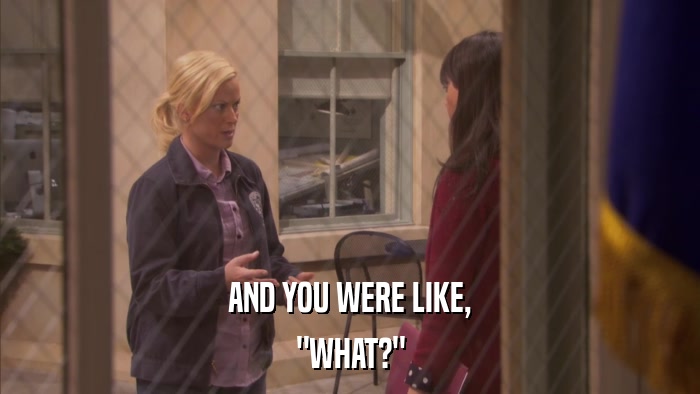 AND YOU WERE LIKE, 