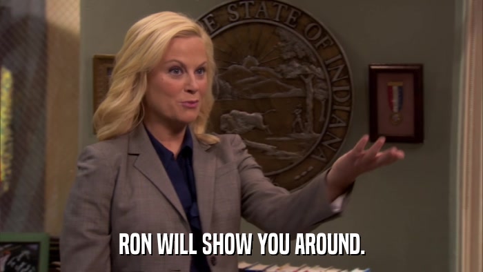 RON WILL SHOW YOU AROUND.  