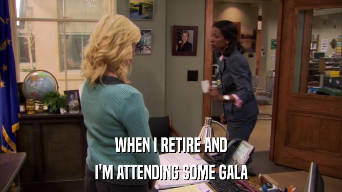 WHEN I RETIRE AND I'M ATTENDING SOME GALA 