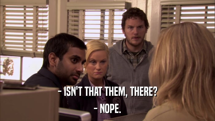 - ISN'T THAT THEM, THERE? - NOPE. 