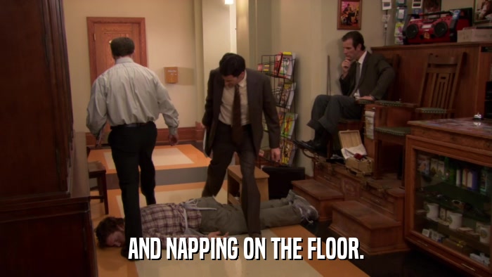 AND NAPPING ON THE FLOOR.  