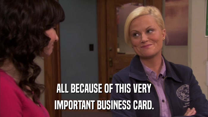 ALL BECAUSE OF THIS VERY IMPORTANT BUSINESS CARD. 