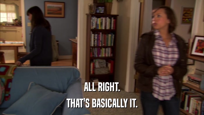 ALL RIGHT. THAT'S BASICALLY IT. 