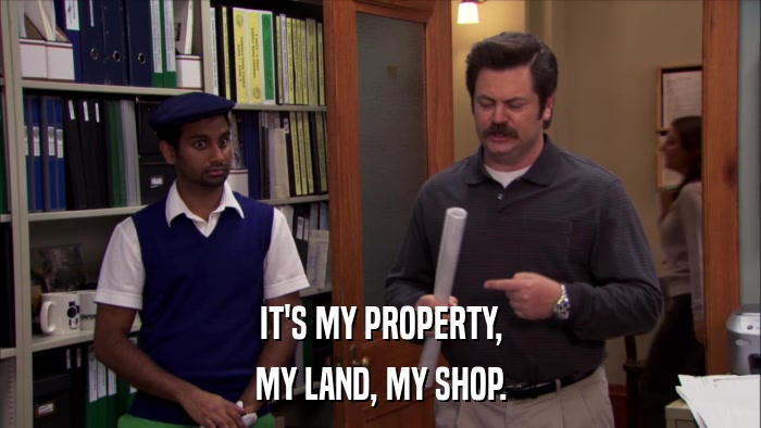 IT'S MY PROPERTY, MY LAND, MY SHOP. 