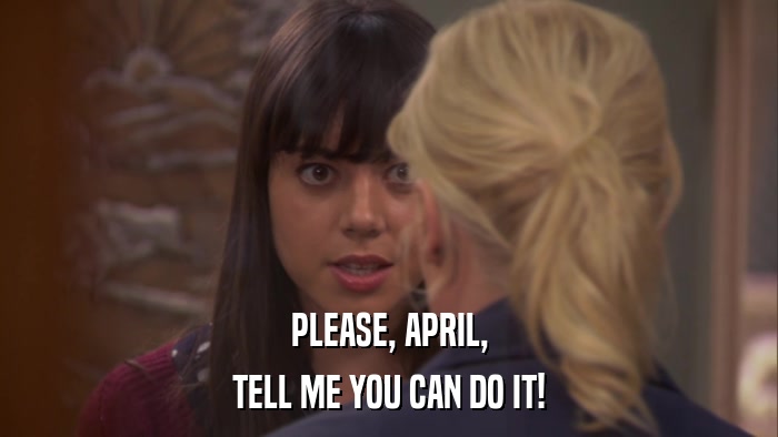 PLEASE, APRIL, TELL ME YOU CAN DO IT! 