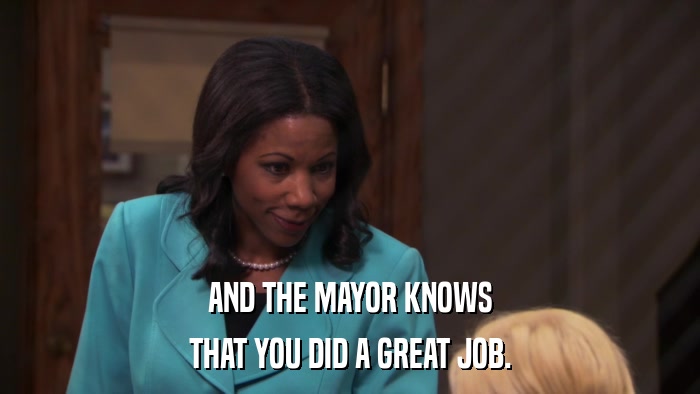 AND THE MAYOR KNOWS THAT YOU DID A GREAT JOB. 