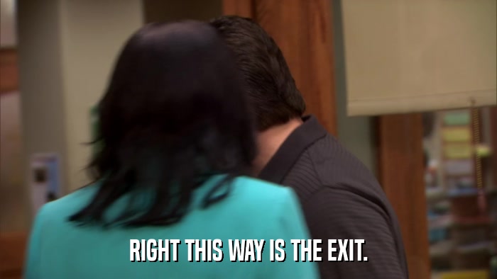 RIGHT THIS WAY IS THE EXIT.  