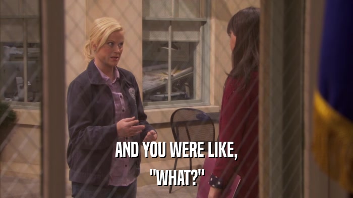 AND YOU WERE LIKE, 