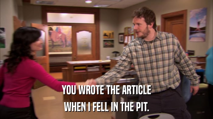 YOU WROTE THE ARTICLE WHEN I FELL IN THE PIT. 