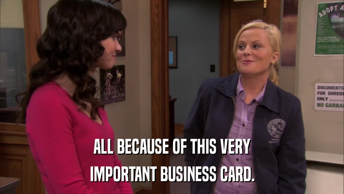 ALL BECAUSE OF THIS VERY IMPORTANT BUSINESS CARD. 