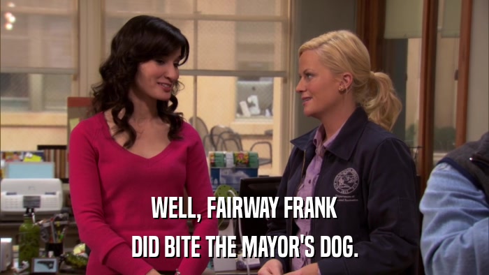 WELL, FAIRWAY FRANK DID BITE THE MAYOR'S DOG. 