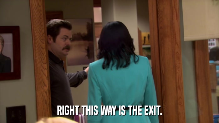 RIGHT THIS WAY IS THE EXIT.  