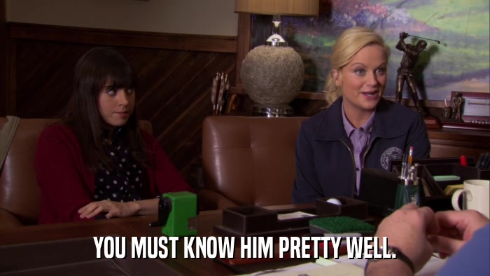 YOU MUST KNOW HIM PRETTY WELL.  